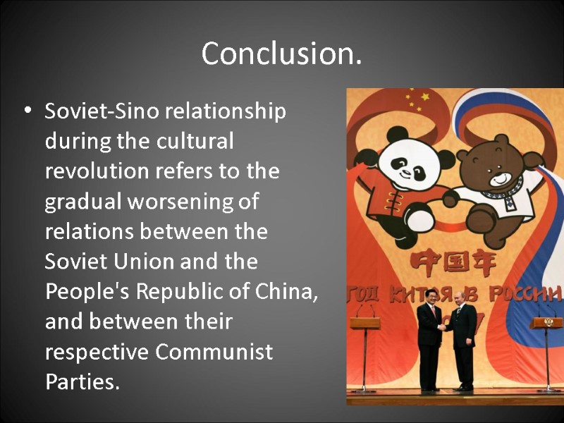 Conclusion.  Soviet-Sino relationship  during the cultural revolution refers to the gradual worsening